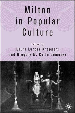 Milton in Popular Culture by Laura Lunger Knoppers, Gregory M. Colon Semenza