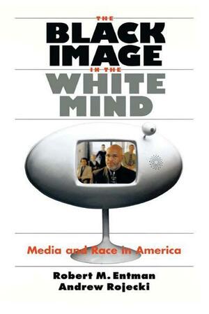 The Black Image in the White Mind by Robert M. Entman