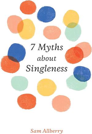 7 Myths about Singleness by Sam Allberry