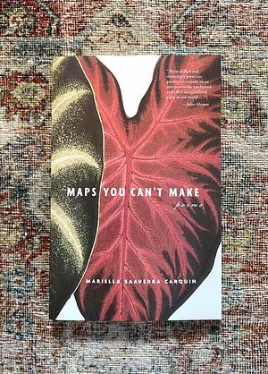 Maps You Can't Make by MARIELLA SAAVEDRA. CARQUIN