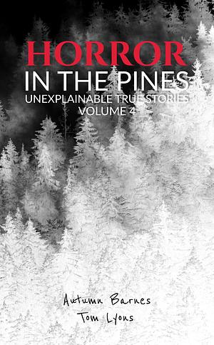 Horror in the Pines: Unexplainable True Stories, Volume 4 by Autumn Barnes