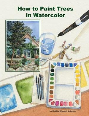 How To Paint Trees In Watercolor by Debbie Waldorf-Johnson