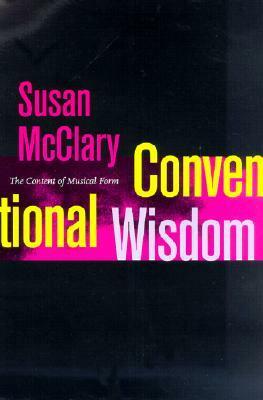 Conventional Wisdom: The Content of Musical Form by Susan McClary