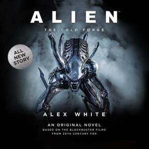 Alien: The Cold Forge by Alex White