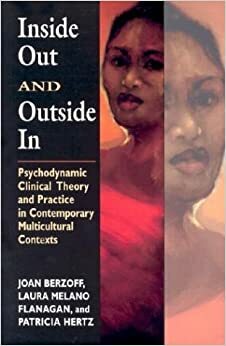 Inside Out and Outside in: Psychodynamic Clinical Theory and Practice in Contemporary Multicultural Contexts by Joan N. Berzoff, Patricia Hertz, Laura Melano Flanagan