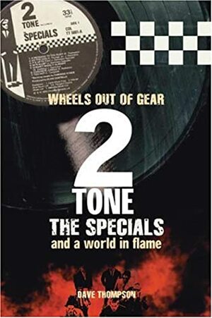 Wheels Out Of Gear: 2tone, The Specials And A World In Flame by Dave Thompson