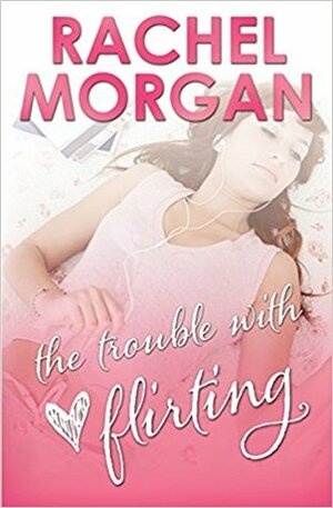 The Trouble with Flirting by Rachel Morgan, Rochelle Morgan