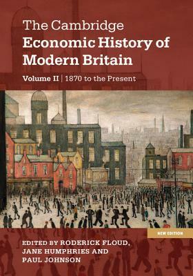 The Cambridge Economic History of Modern Britain, Volume 2: Growth and Decline, 1870 to the Present by 