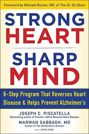 Strong Heart, Sharp Mind: The 6-Step Brain-Body Balance Program That Reverses Heart Disease and Helps Prevent Alzheimer's with a Foreword by Dr. Michael F. Roizen by John Hanc, Joseph C. Piscatella, Marwan Noel Sabbagh