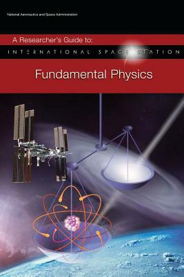 A Researcher's Guide to: International Space Station - Fundamental Physics by National Aeronauti Space Administration