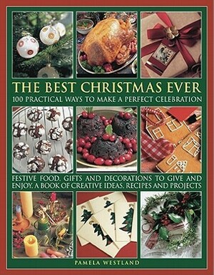 The Best Christmas Ever: 100 Practical Ways to Make a Perfect Celebration by Pamela Westland