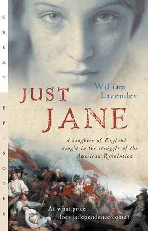 Just Jane: A Daughter of England Caught in the Struggle of the American Revolution by William Lavender