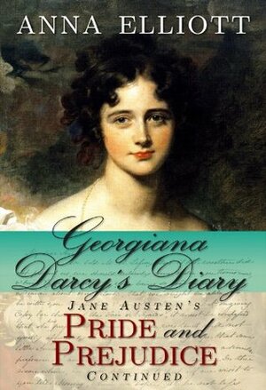 Georgiana Darcy's Diary by Anna Elliott