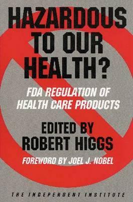 Hazardous to Our Health?: FDA Regulation of Health Care Products by Paul H. Rubin, Robert Higgs, Ronald W. Hansen