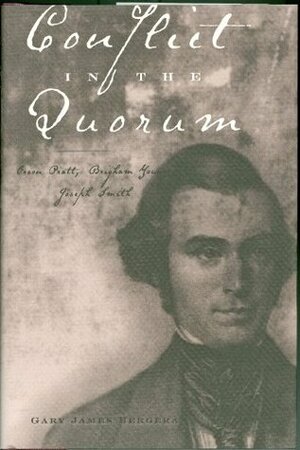 Conflict in the Quorum: Orson Pratt, Brigham Young, Joseph Smith by Gary James Bergera