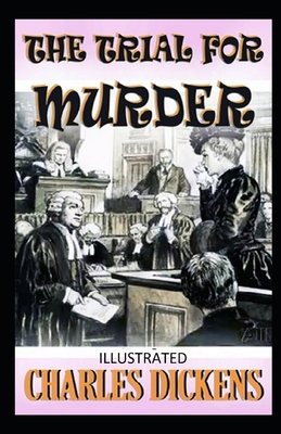 The Trial for Murder Illustrated by Charles Dickens