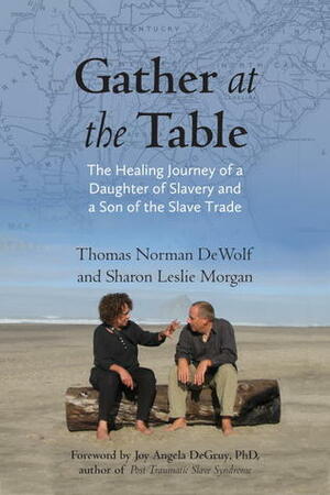 Gather at the Table: The Healing Journey of a Daughter of Slavery and a Son of the Slave Trade by Sharon Leslie Morgan, Thomas Norman DeWolf