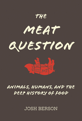 The Meat Question: Animals, Humans, and the Deep History of Food by Josh Berson