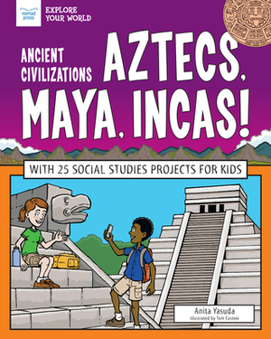 Ancient Civilizations: Aztecs, Maya, Incas!: With 25 Social Studies Projects for Kids by Anita Yasuda