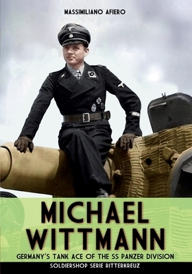 Michael Wittmann: Germany's Tank Ace of the Waffen- SS Panzer Division by Massimiliano Afiero
