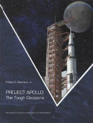 Project Apollo: The Tough Decisions by Robert C. Seamans
