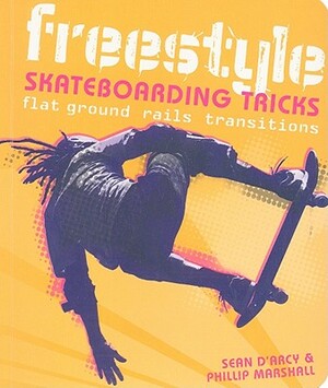 Freestyle Skateboarding Tricks: Flat Ground, Rails, Transitions by Phillip Marshall, Sean Arcy