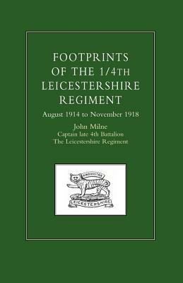 Footprints of the 1/4th Leicestershire Regiment. August 1914 to November 1918 by John Milne