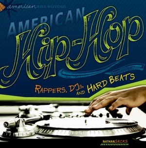 American Hip Hop: Rappers, DJs, and Hard Beats by Nathan Sacks