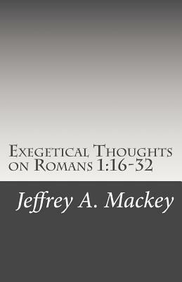 Exegetical Thoughts on Romans 1: 16-32 by Jeffrey a. Mackey