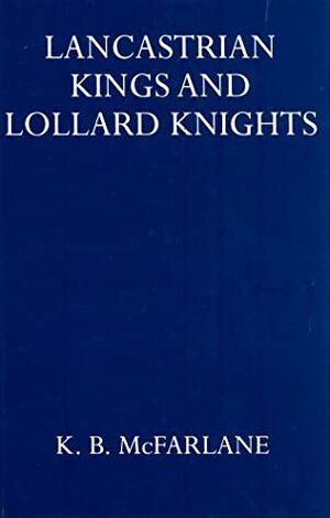 Lancastrian Kings & Lollard Knights by J.R. Highfield, K.B. McFarlane, Gerald Leslie Harriss