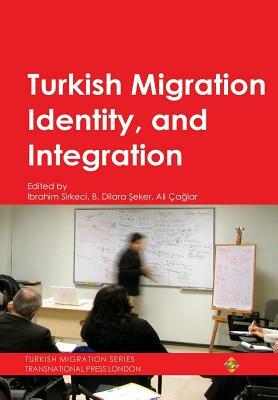 Turkish Migration, Identity and Integration by Ibrahim Sirkeci, Betül Dilara &#350;eker, Ali Ça&#287;lar