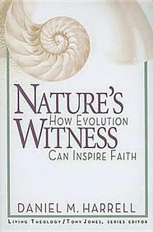 Nature's Witness: How Evolution Can Inspire Faith by Daniel M. Harrell, Tony Jones