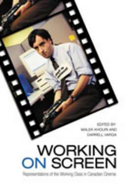 Working on Screen: Representations of the Working Class in Canadian Cinema by 