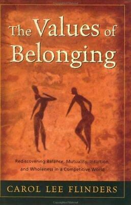 The Values of Belonging: Rediscovering Balance, Mutuality, Intuition, and Wholeness in a Competitive World by Carol Lee Flinders