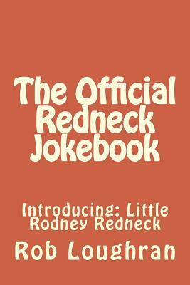 The Official Redneck Jokebook: Introducing: Little Rodney Redneck by Rob Loughran