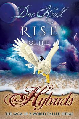 Rise of the Hybrids: The Saga of a World Called Htrae by Dee Krull
