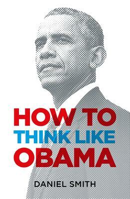 How to Think Like Obama by Daniel Smith