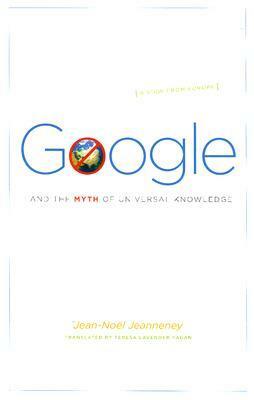 Google and the Myth of Universal Knowledge: A View from Europe by Teresa Lavender Fagan, Jean-Noël Jeanneney, Ian Wilson