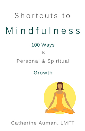 Shortcuts to Mindfulness: 100 Ways to Personal and Spiritual Growth by Catherine Auman