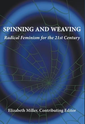 Spinning and Weaving: Radical Feminism for the 21st Century by Elizabeth Russell Miller