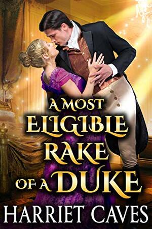 A Most Eligible Rake of a Duke by Harriet Caves