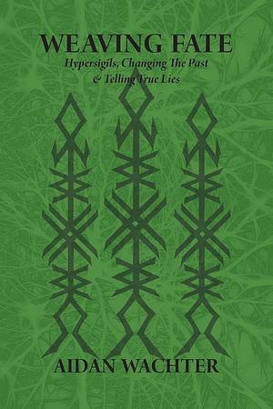 Weaving Fate: Hypersigils, Changing the Past, & Telling True Lies by Aidan Wachter