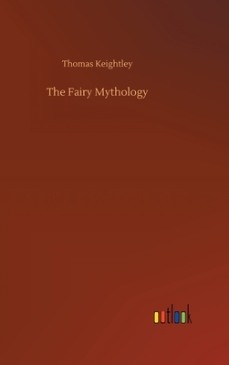 The Fairy Mythology by Thomas Keightley