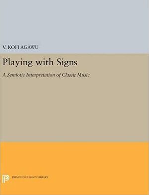 Playing with Signs: A Semiotic Interpretation of Classic Music by V. Kofi Agawu