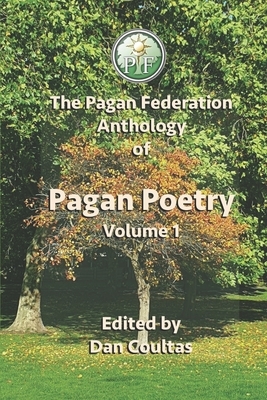 The Pagan Federation Anthology Of Pagan Poetry: Volume 1 by Ben France, Al Daw, Eleanor Rose