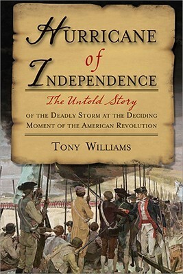 Hurricane of Independence: The Untold Story of the Deadly Storm at the Deciding Moment of the American Revolution by Tony Williams