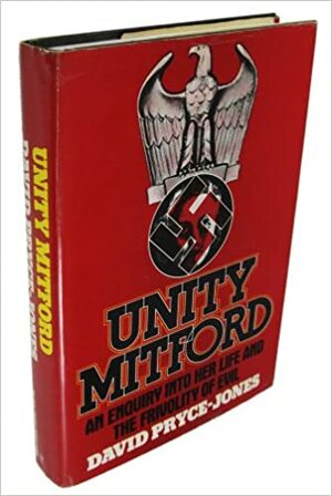 Unity Mitford: An Enquiry into Her Life and the Frivolity of Evil by David Pryce-Jones