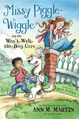 Missy Piggle-Wiggle and the Won't-Walk-The-Dog Cure by Annie Parnell, Ben Hatke, Ann M. Martin