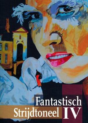 Fantastisch strijdtoneel IV by Cathinca Van Sprundel, Marjolijn van de Gender, Isolde Sanders, Anaïd Haen, Frank Norbert Rieter, Jaap Boekestein, Fred Rabouw, Simon Vermeulen, Mike Jansen, Ineke Brussee, Victor Poederbach, Corina Onderstijn, Coen van Duin, Nienke Pool, Alex de Jong, Sophia Drenth, Anne-Claire Verham, Django Mathijsen, Tom Kruijsen, Carien Touwen, Iris Versluis, Bas van der Veer, Sander de Leeuw, Hay van den Munckhof, Cornelie Moolhuizen, Judy Koot