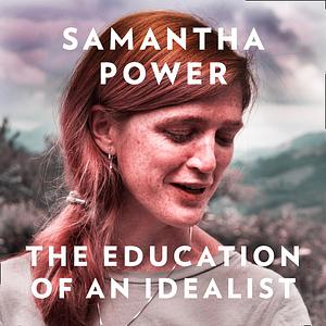 The Education of an Idealist: A Memoir by Samantha Power